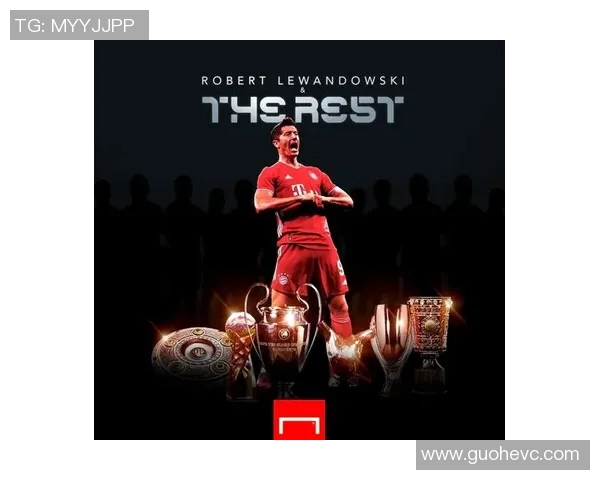 莱万携手球队再创辉煌追逐金靴梦想的足球传奇之路